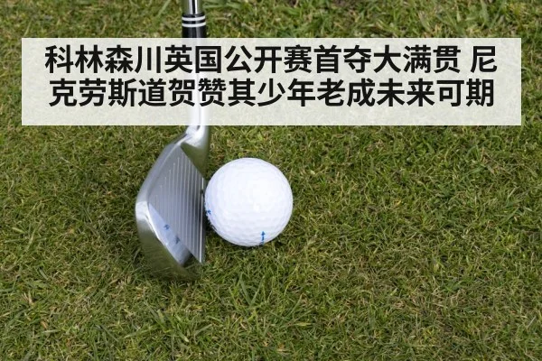 科林森川英国公开赛首夺大满贯 尼克劳斯道贺赞其少年老成未来可期